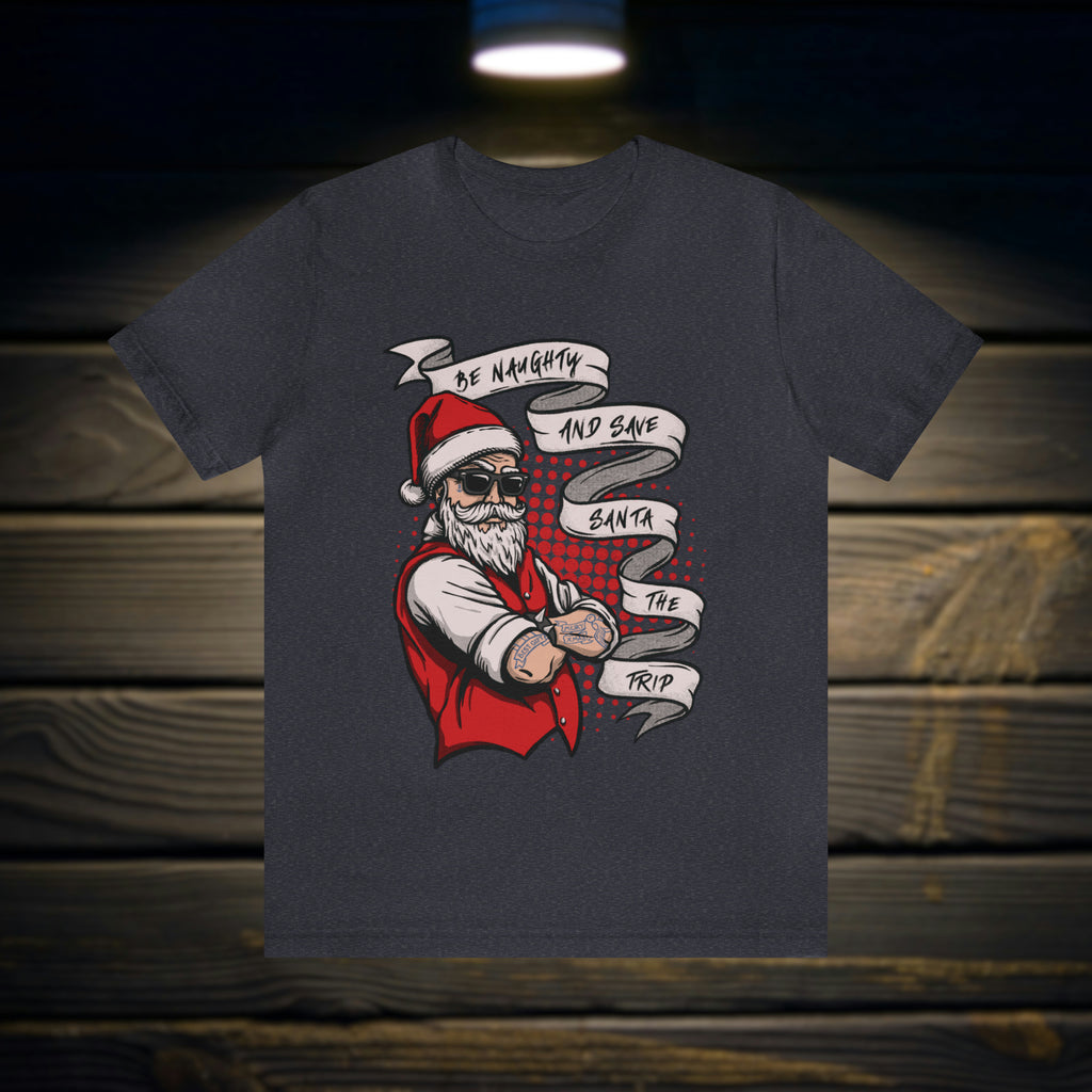Be Naughty and Save Santa the Trip Tee Shirt